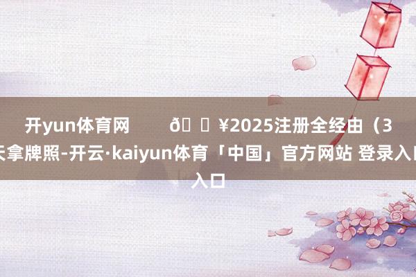 开yun体育网        🔥2025注册全经由（3天拿牌照-开云·kaiyun体育「中国」官方网站 登录入口