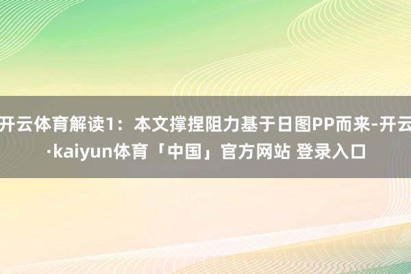 开云体育解读1：本文撑捏阻力基于日图PP而来-开云·kaiyun体育「中国」官方网站 登录入口