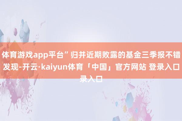 体育游戏app平台”归并近期败露的基金三季报不错发现-开云·kaiyun体育「中国」官方网站 登录入口